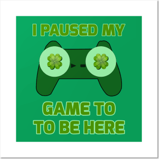 I Paused My Game To Be Here Funny St. Patrick's Gamer Posters and Art